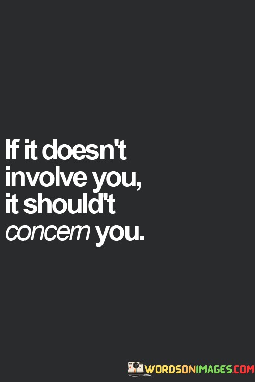 If-It-Doesnt-Involve-You-It-Shouldt-Concem-You-Quotes7e82e6eb0e768833.jpeg