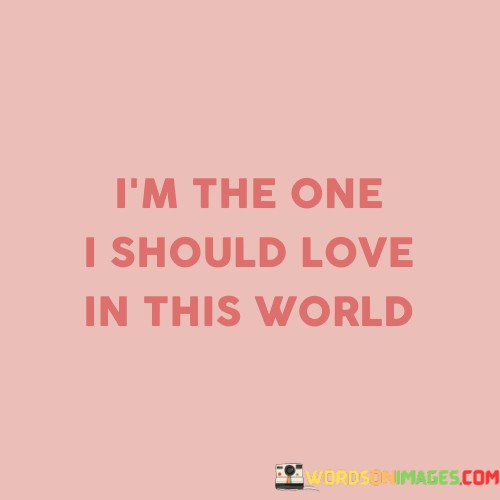 Im-The-One-I-Should-Love-In-This-World-Quotes---Copy.jpeg