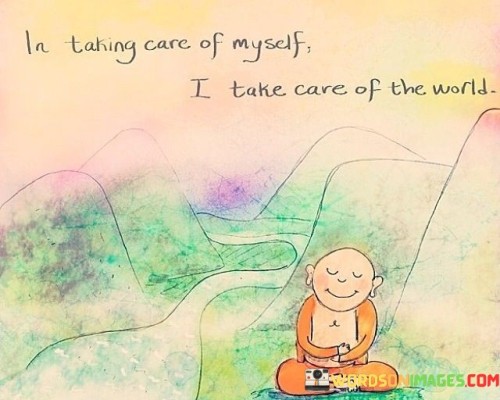 In Taking Care Of Myself I Take Care Of The World Quotes