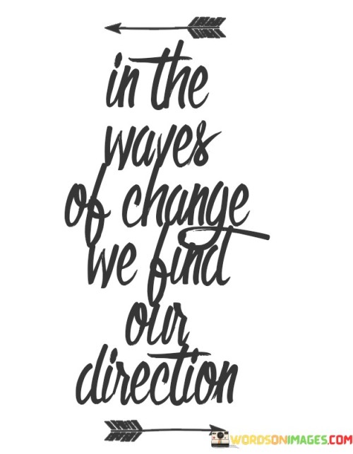 In-The-Waves-Of-Change-We-Find-Our-Direction-Quotes.jpeg