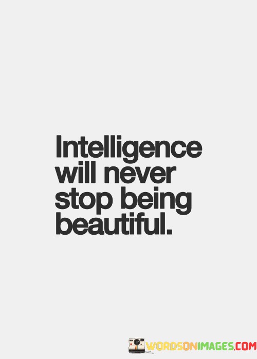 Intelligence-Will-Never-Stop-Being-Beautiful-Quotes.jpeg