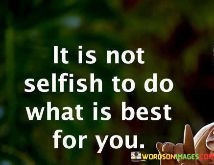 It-Is-Not-Selfish-To-Do-What-Is-Best-For-You-Quotes.jpeg