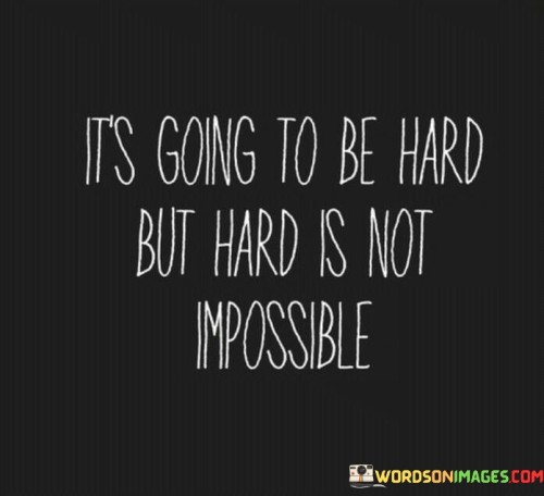 It's Going To Be Hard But Hard Is Not Impossible Quotes