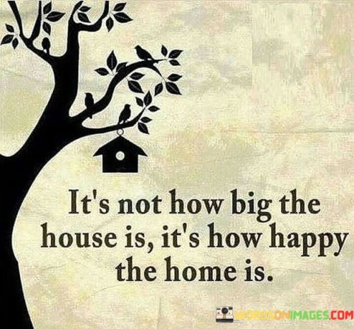 Its-Not-How-Big-The-House-Is-Its-How-Happy-The-Quotes.jpeg
