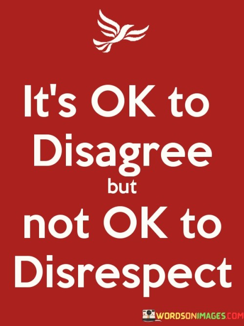 Its-Ok-To-Disagree-But-Not-Ok-To-Disrespect-Quotes.jpeg