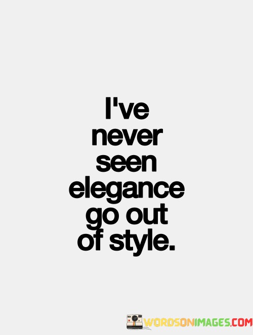 Ive-Never-Seen-Elegance-Go-Out-Of-Style-Quotes597d1920346e3fae.jpeg