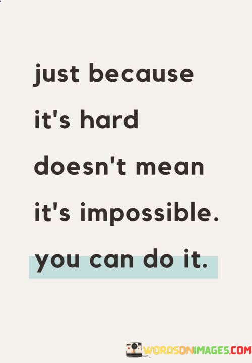 Just-Because-Its-Hard-Doesnt-Mean-Its-Impossible-You-Quotes.jpeg