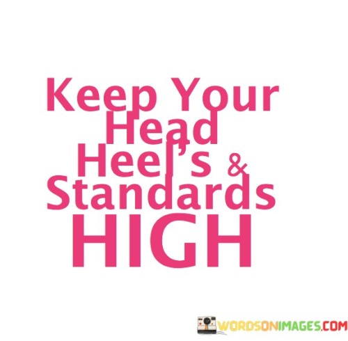 Keep Your Head Heel's Standards High Quotes