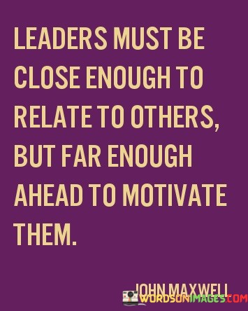 Leaders-Must-Be-Close-Enough-To-Relate-To-Others-Quotes.jpeg