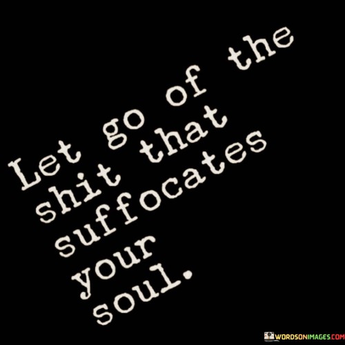 Let Go Of The Shit That Suffocates Your Soul Quotes