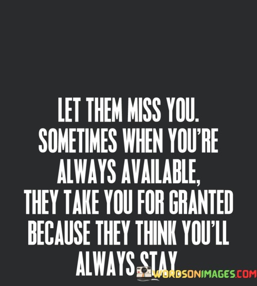 Let Them Miss You Sometimes When You're Always Available Quotes