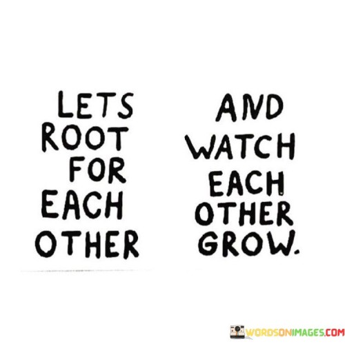 Lets Root For Each Other And Watch Each Other Quotes