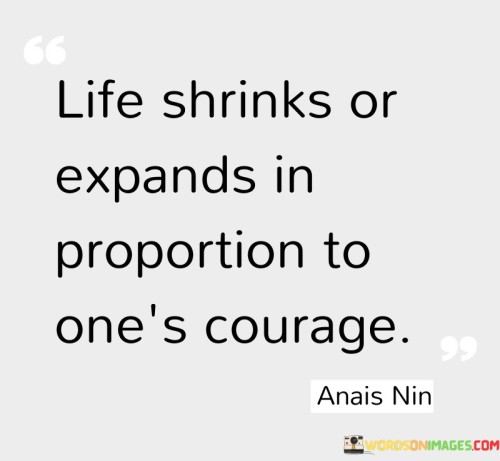 Life Shrinks Or Expands In Proportion To One's Courage Quotes