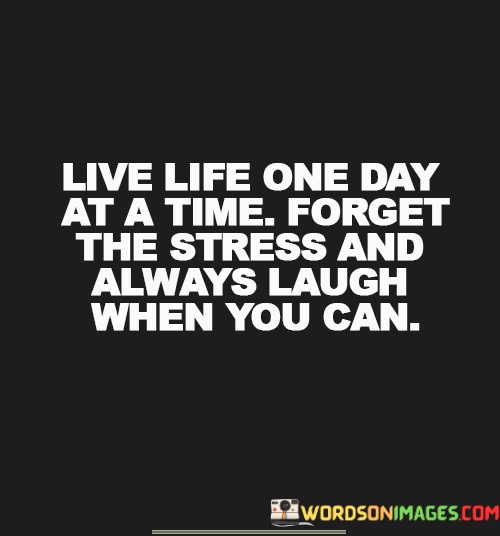 Live-Life-One-Day-At-A-Time-Forget-The-Stress-Quotes.jpeg