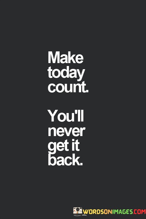 Make-Today-Count-Youll-Never-Get-It-Back-Quotes.jpeg