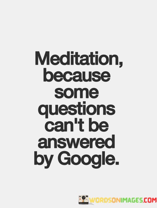 Meditation-Because-Some-Questions-Cant-Be-Answered-By-Google-Quotes.jpeg