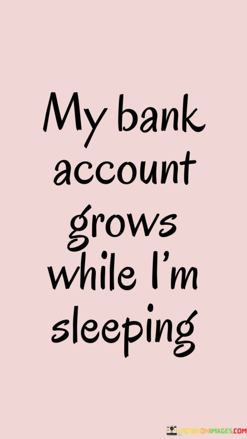 My-Bank-Account-Grows-While-Im-Sleeping-Quotes.jpeg