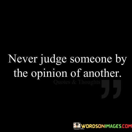 Never Judge Someone By The Opinion Of Quotes