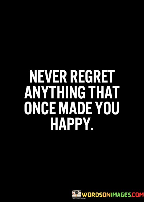 Never-Regret-Anything-That-Once-Made-You-Happy-Quotes.jpeg