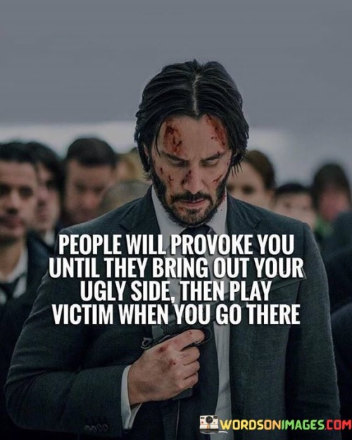 People Will Provoke You Until They Bring Out Your Ugly Quotes