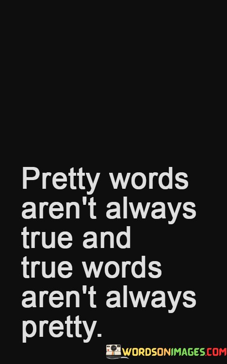 Pretty Words Aren't Always True And True Words Aren't Quotes