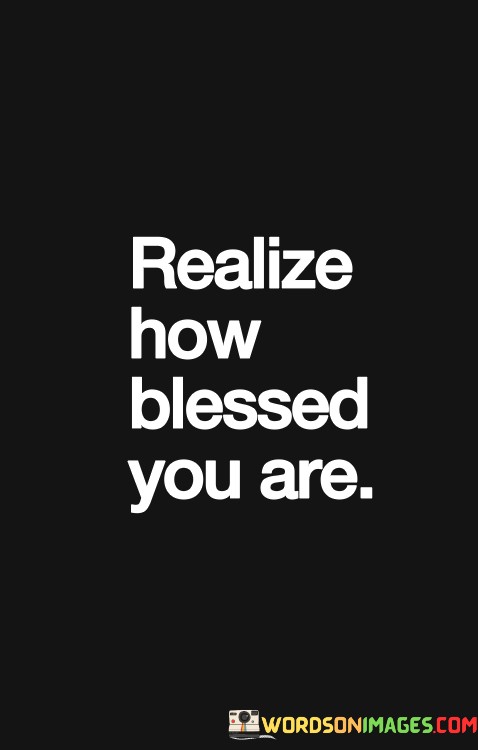 Realize-How-Blessed-You-Are-Quotes.jpeg