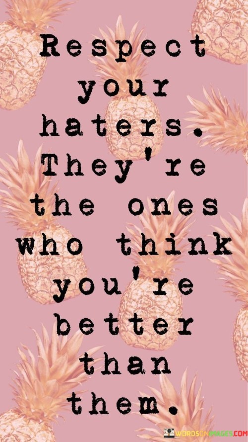 Respect-Your-Haters-Theyre-The-Ones-Who-Think-Quotes.jpeg