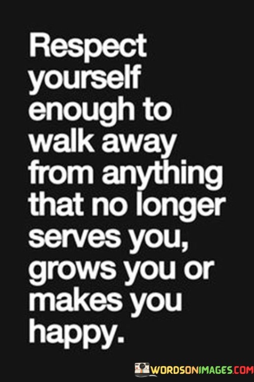 Respect Yourself Enough To Walk Away From Anything Quotes