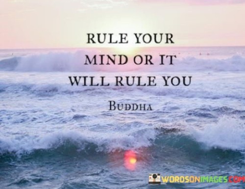 Rule Your Mind Or It Will Rule You Quotes