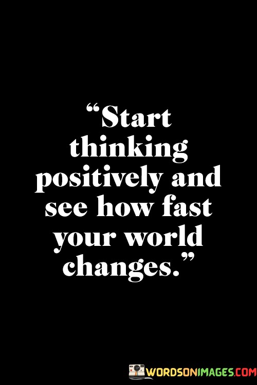 Start-Thinking-Positively-And-See-How-Fast-Your-World-Quotes492a7790b774cba4.jpeg