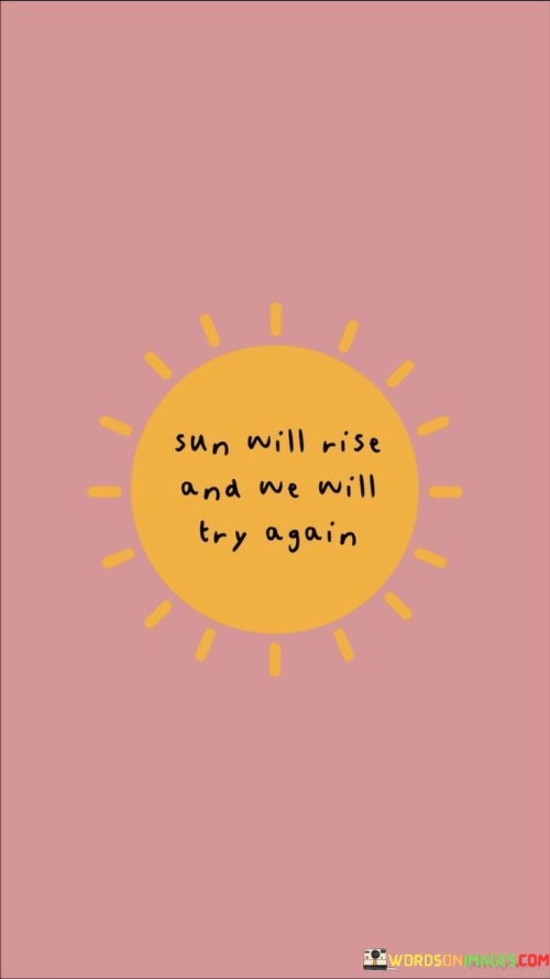 Sun-Will-Rise-And-We-Will-Try-Again-Quotes.jpeg