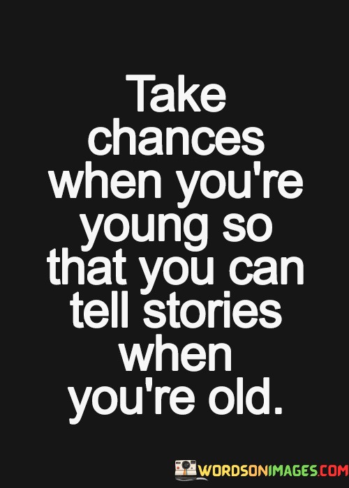Take-Chances-When-Youre-Young-So-That-You-Can-Quotes.jpeg