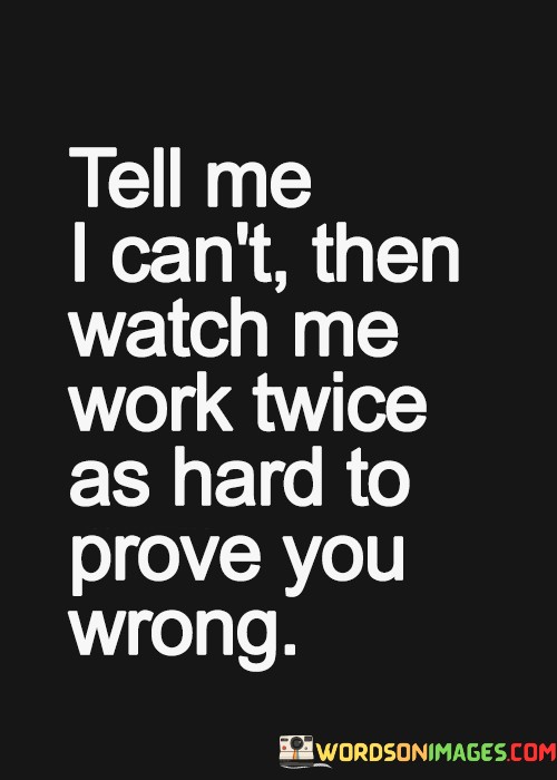 Tell Me I Can't Then Watch Me Work Twice As Quotes