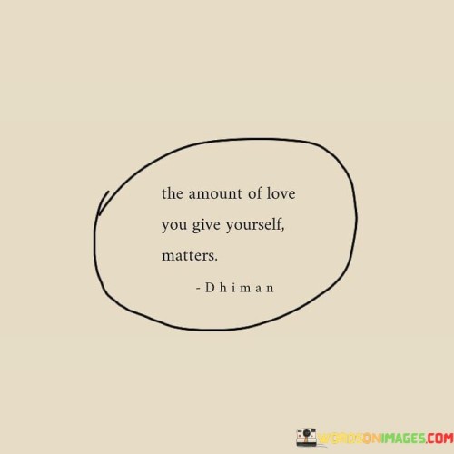 The Amount Of Love You Give Yourself Matters Quotes