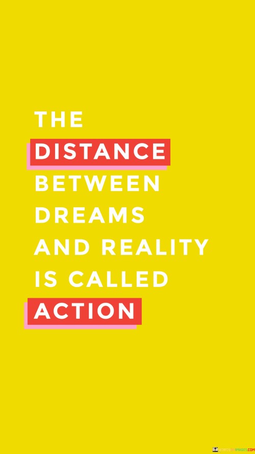 The Distance Between Dreams And Reality Is Called Action Quotes