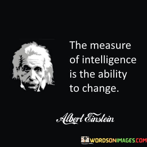 The-Measure-Of-Intelligence-Is-The-Ability-To-Change-Quotes.jpeg