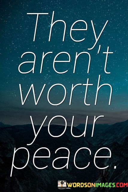 They-Arent-Worth-Your-Peace-Quotes.jpeg