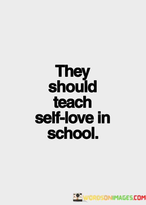 They-Should-Teach-Self-Love-In-School-Quotes59f5b30319ba2f86.jpeg