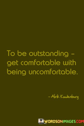 To-Be-Outstanding-Get-Comfotable-With-Being-Uncomfortable-Quotes.jpeg