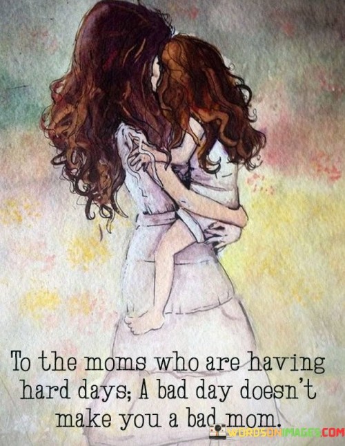 To The Moms Who Are Having Hard Days A Bad Quotes