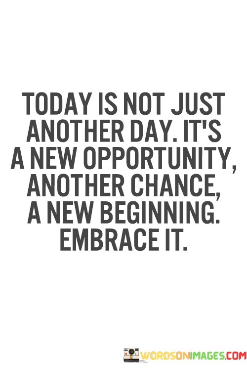 Today-Is-Not-Just-Another-Day-Its-A-New-Opportunity-Quotes.jpeg