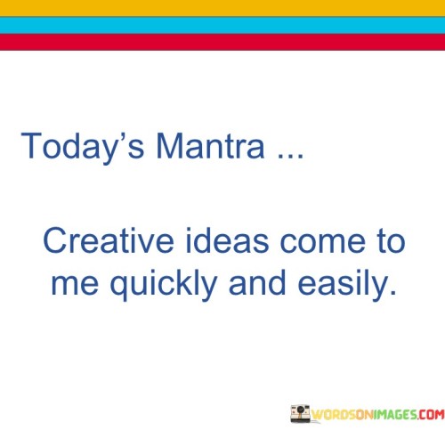 Today's Mantra Creative Ideas Come To Me Quickly Quotes