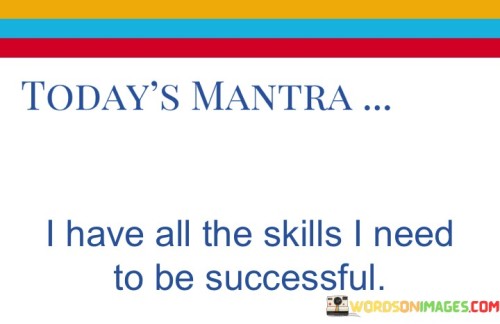 Todays-Mantra-I-Have-All-The-Skills-I-Need-Quotes.jpeg