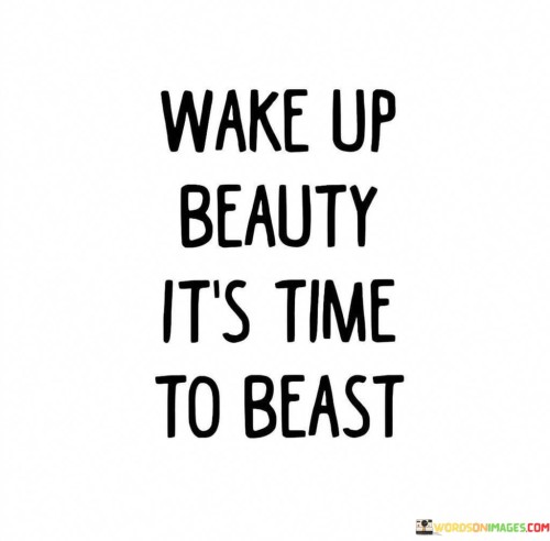 Wake Up Beauty It's Time To Beast Quotes