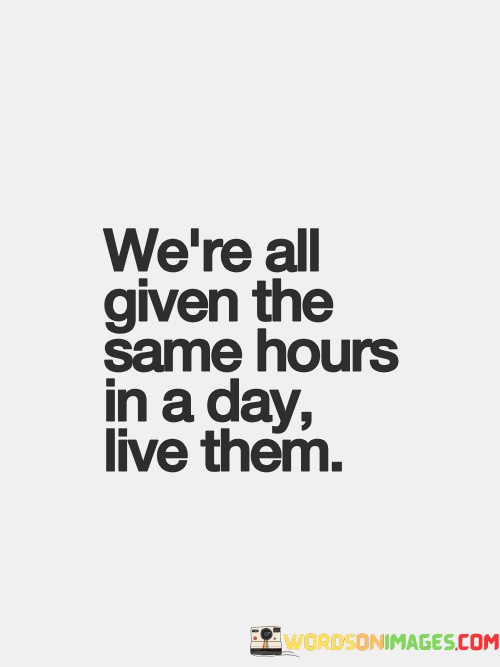 Were-All-Given-The-Same-Hours-In-A-Day-Live-Quotes2edc01a54bf84b6e.jpeg