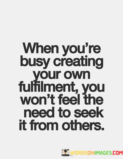 When You're Busy Creating Your Own Fulfilment You Won't Quotes