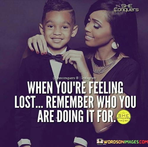 When You're Feeling Lost Remember Who You Are Doing It Quotes