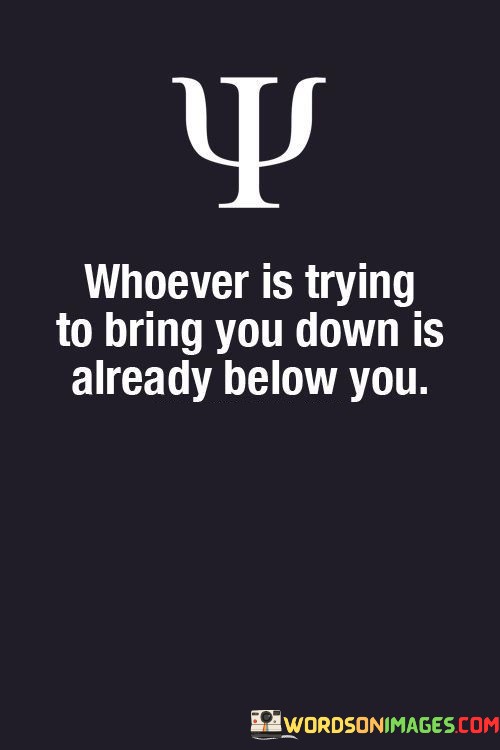 Whoever Is Trying To Bring You Down Is Already Quotes