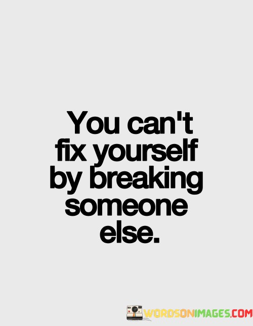 You-Cant-Fix-Yourself-By-Breaking-Someone-Else-Quotes.jpeg