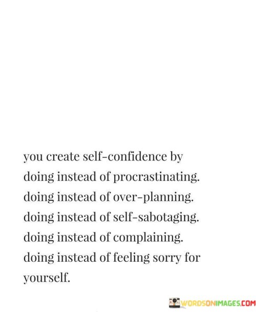 You Create Self Confidence By Doing Instead Of Procrastinating Quotes